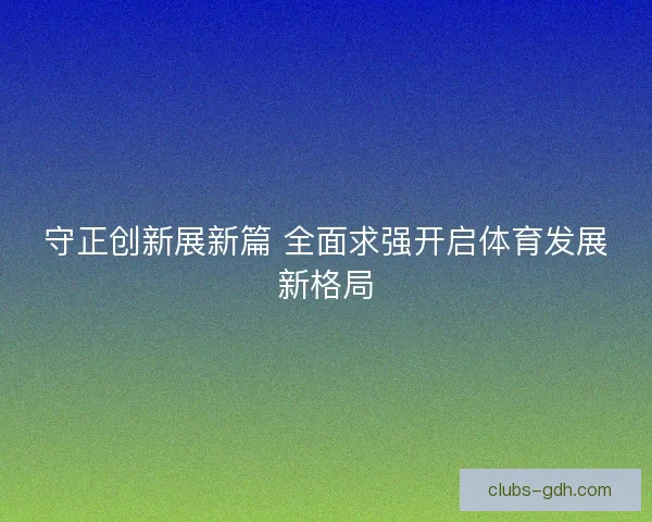 守正创新展新篇 全面求强开启体育发展新格局